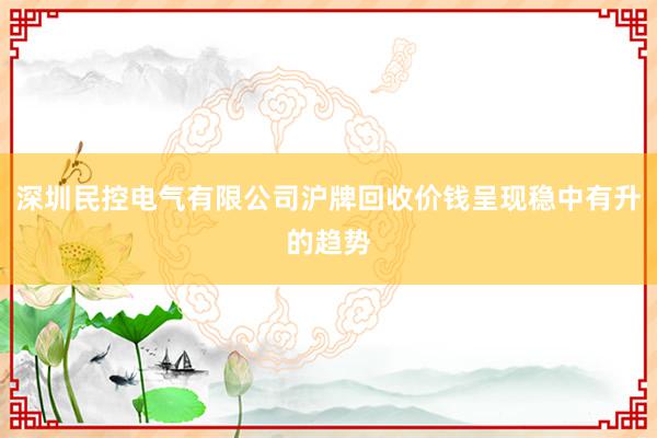 深圳民控电气有限公司沪牌回收价钱呈现稳中有升的趋势